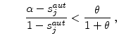 \displaystyle \qquad \frac{\alpha-s_{j}^{aut} }{ 1-s_{j}^{aut}}<\frac{\theta}{1+\theta}\;,