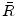 \bar{R}
