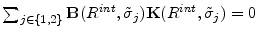  \sum_{j\in\{1,2\}}\mathbf{B}(R^{int},\tilde{\sigma}_{j})\mathbf{K}(R^{int},\tilde{\sigma}_{j})=0