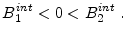 \displaystyle B_{1}^{int}<0<B_{2}^{int}\;.