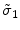  \tilde{\sigma}_1