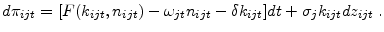 \displaystyle d\pi_{ijt} =[F(k_{ijt} ,n_{ijt} )-\omega_{jt} n_{ijt} -\delta k_{ijt} ]dt+\sigma_{j} k_{ijt} dz_{ijt}\;.