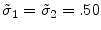  \tilde{\sigma}_1=\tilde{\sigma}_2=.50