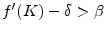  f^{\prime }(K)-\delta > \beta