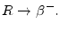  R\rightarrow \beta ^{-}.