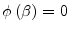  \phi \left( \beta \right) =0