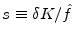  s\equiv \delta K/\hat{f}