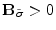  \mathbf{B}_{\tilde{\sigma}}>0