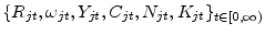  \{R_{jt} ,\omega_{jt} ,Y_{jt} ,C_{jt} ,N_{jt} ,K_{jt}\}_{t\in[0,\infty)}