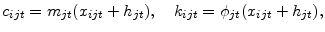 \displaystyle c_{ijt} =m_{jt}(x_{ijt}+h_{jt}) ,\quad k_{ijt} =\phi _{jt}(x_{ijt}+h_{jt}) ,