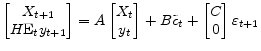 \displaystyle \begin{bmatrix}X_{t+1}\\ H\text{E}_{t}y_{t+1} \end{bmatrix} =A \begin{bmatrix}X_{t}\\ y_{t} \end{bmatrix} +B\tilde{c}_{t}+ \begin{bmatrix}C\\ 0 \end{bmatrix} \varepsilon_{t+1}