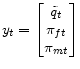 \displaystyle y_{t}= \begin{bmatrix} \tilde{q}_{t}\ \pi_{ft}\ \pi_{mt} \end{bmatrix}