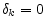  \delta_{k}=0