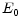  E_{0}