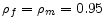 \rho_{f}=\rho_{m}=0.95