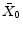  \bar {X}_{0}