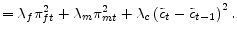 \displaystyle =\lambda_{f}\pi_{ft}^{2}+\lambda_{m}\pi_{mt}^{2}+\lambda_{c}\left( \tilde{c}_{t}-\tilde{c}_{t-1}\right) ^{2}.