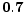  \mathbf{0.7}