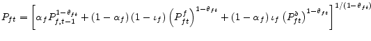 \displaystyle P_{ft}=\left[ \alpha_{f}P_{f,t-1}^{1-\theta_{ft}}+\left( 1-\alpha _{f}\right) \left( 1-\iota_{f}\right) \left( P_{ft}^{f}\right) ^{1-\theta_{ft}}+\left( 1-\alpha_{f}\right) \iota_{f}\left( P_{ft} ^{b}\right) ^{1-\theta_{ft}}\right] ^{1/\left( 1-\theta_{ft}\right) }