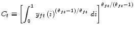 \displaystyle C_{t}\equiv\left[ \int_{0}^{1}y_{ft}\left( i\right) ^{\left( \theta _{ft}-1\right) /\theta_{ft}}\,di\right] ^{\theta_{ft}/\left( \theta _{ft}-1\right) }