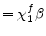 \displaystyle =\chi_{1}^{f}\beta