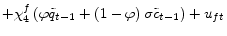 \displaystyle +\chi_{4}^{f}\left( \varphi\tilde{q}_{t-1}+\left( 1-\varphi\right) \sigma\tilde{c}_{t-1}\right) +u_{ft}