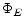  \Phi _{E}