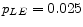  p_{LE}=0.025