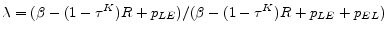  \lambda=(\beta-(1-\tau^K) R+p_{LE})/(\beta-(1-\tau^K) R+p_{LE}+p_{EL})