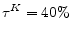  \tau^K = 40\%