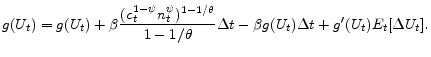 \displaystyle g(U_{t})=g(U_{t})+\beta\frac{(c_{t}^{1-\psi }n_{t}^{\psi })^{1-1/\theta }}{1-1/\theta }\Delta t-\beta g(U_{t})\Delta t+g^{\prime }(U_{t})E_{t}[\Delta U_{t}] .