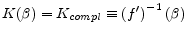  % K(\beta )=K_{compl}\equiv \left( f^{\prime }\right) ^{-1}\left( \beta \right) 