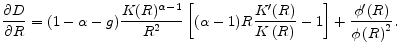 \displaystyle \frac{\partial D}{\partial R}=(1-\alpha -g)\frac{K(R)^{\alpha -1}}{R^{2}}% \left[{(\alpha -1)R\frac{K^{\prime }(R)}{K\left( R\right) }-1}\right]+\frac{% \phi ^{\prime }(R)}{\phi \left( R\right) ^{2}} .