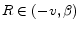  R \in (-v, \beta)