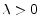  \lambda>0