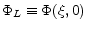  \Phi _{L}\equiv \Phi (\xi ,0)
