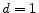  d=1