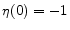  \eta (0)=-1