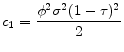 \displaystyle c_{1}=\frac{\phi ^{2}\sigma ^{2}(1-\tau )^{2}}{2}