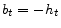  b_t = - h_t