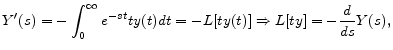 \displaystyle Y^{\prime }(s)=-\int_{0}^{\infty }e^{-st}ty(t)dt=-L[ty(t)] \Rightarrow L[ty]=-\frac{d}{ds}Y(s) , 