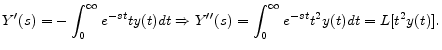 \displaystyle Y^{\prime }(s)=-\int_{0}^{\infty }e^{-st}ty(t)dt \Rightarrow Y^{\prime \prime }(s)=\int_{0}^{\infty }e^{-st}t^{2}y(t)dt=L[t^{2}y(t)] . 