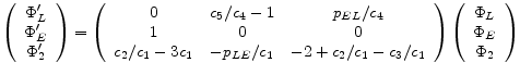 \displaystyle \left( \begin{array}{c} \Phi_L^{\prime } \ \Phi_E^{\prime }\ \Phi_2^{\prime }\ \end{array}\right)= \left( \begin{array}{ccc} 0 & c_{5}/c_{4}-1 & p_{EL}/c_{4} \ 1 & 0 & 0\ c_{2}/c_{1}-3c_{1} & -p_{LE}/c_{1} & -2+c_{2}/c_{1}-c_{3}/c_{1}\ \end{array}\right) \left( \begin{array}{c} \Phi_L\ \Phi_E\ \Phi_2\ \end{array}\right) 