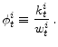 \displaystyle \phi_t^i \equiv \frac{k^i_t}{w^i_t}\,.