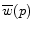  \overline{w}(p)