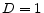  D=1