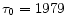  {\tau }_0=1979