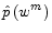  \hat{p}\left(w^m\right)
