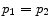  p_{1} =p_{2} 