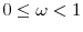  0\leq\ensuremath{\omega}<1